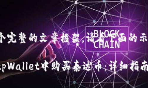 搭建一个完整的文章框架，请看下面的示例内容。

如何在tpWallet中购买泰达币：详细指南