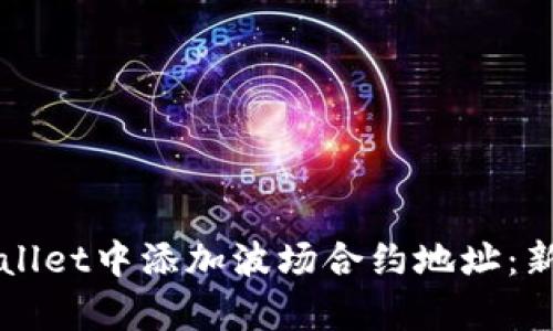 如何在tpWallet中添加波场合约地址：新手完全指南