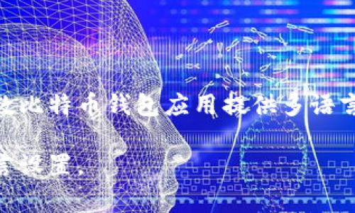 比特币钱包的界面和使用语言可以是中文也可以是英文，具体取决于你选择的钱包类型和设置。大多数比特币钱包应用提供多语言支持，包括中文和英文。在选择或下载钱包时，可以查看钱包的语言选项，通常在设置中可以更改语言。

如果有特定的钱包或软件，建议查阅其官方网站或帮助文档，以确认其支持的语言种类和如何更改语言设置。