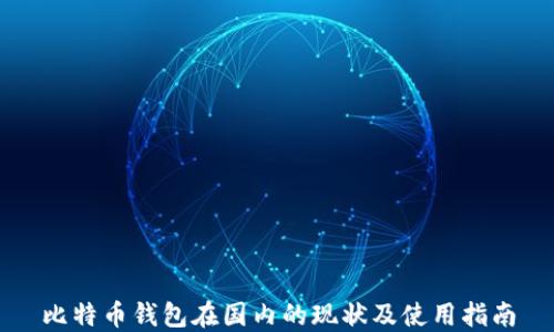 
比特币钱包在国内的现状及使用指南