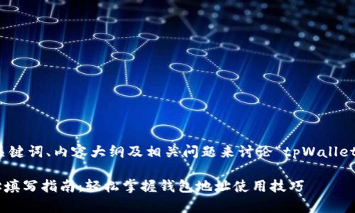 通过以下的、关键词、内容大纲及相关问题来讨论“tpWallet地址怎么填”：

tpWallet地址填写指南：轻松掌握钱包地址使用技巧