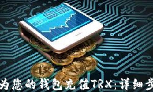 
如何轻松为您的钱包充值TRX：详细步骤与技巧