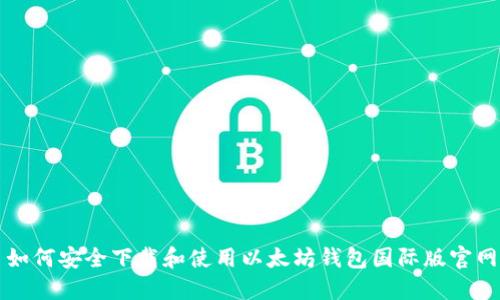 如何安全下载和使用以太坊钱包国际版官网
