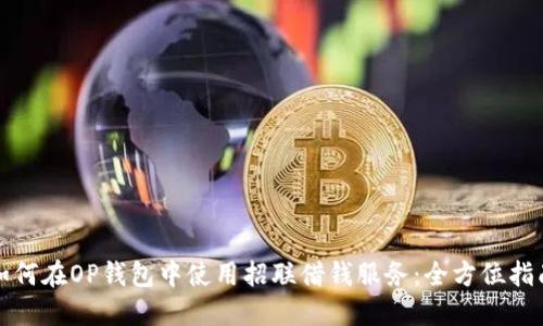 如何在OP钱包中使用招联借钱服务：全方位指南