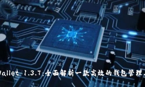 tpWallet 1.3.7：全面解析一款高效的钱包管理工具