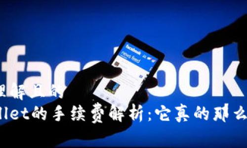 易于理解且的 
tpWallet的手续费解析：它真的那么贵吗？