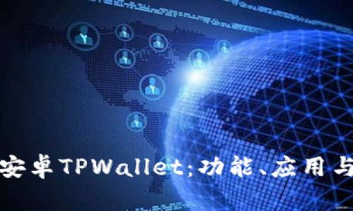全面解析安卓TPWallet：功能、应用与未来发展