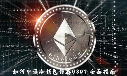 
如何申请冷钱包保存USDT：全面指南