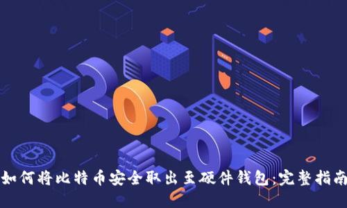 如何将比特币安全取出至硬件钱包：完整指南