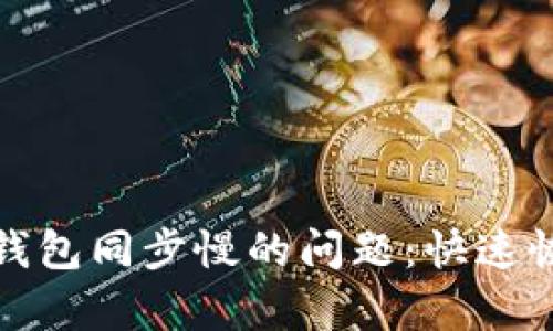 解决比特币钱包同步慢的问题：快速恢复交易体验