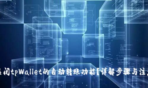 如何关闭tpWallet的自动转账功能？详解步骤与注意事项