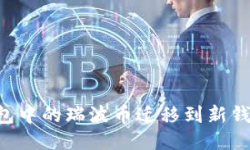 如何将旧钱包中的瑞波币迁移到新钱包：详细指南