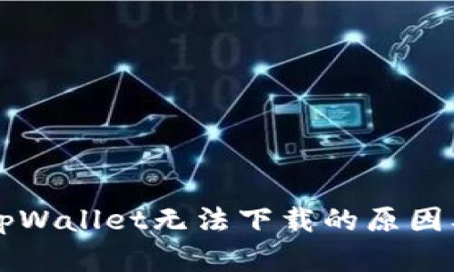 苹果手机tpWallet无法下载的原因及解决方案