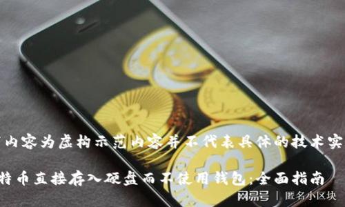 注意：以下内容为虚构示范内容并不代表具体的技术实施或建议。

如何将比特币直接存入硬盘而不使用钱包：全面指南