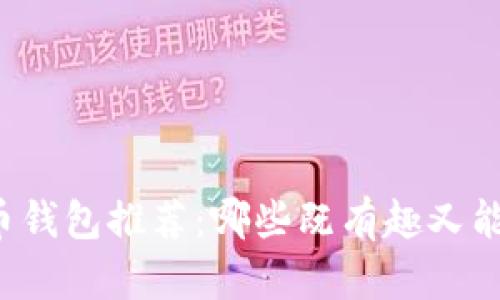 比特币钱包推荐：哪些既有趣又能赚钱？
