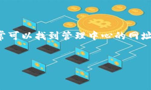 这个问题涉及寻找特定应用程序或服务的管理中心位置，通常可以找到管理中心的网址或应用程序链接。在此提供一个易于理解且的和相关关键词。


tpWallet管理中心位置揭秘：如何轻松访问和使用