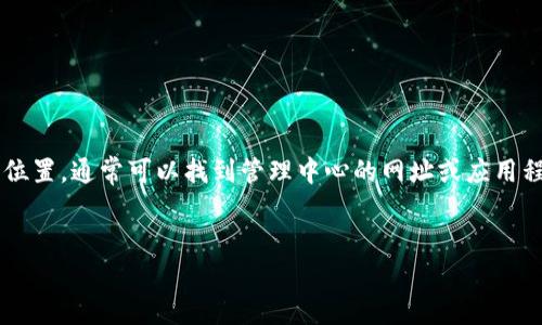 这个问题涉及寻找特定应用程序或服务的管理中心位置，通常可以找到管理中心的网址或应用程序链接。在此提供一个易于理解且的和相关关键词。


tpWallet管理中心位置揭秘：如何轻松访问和使用