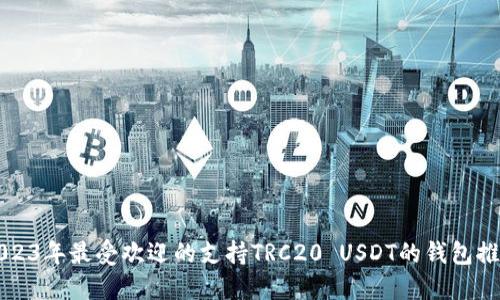 2023年最受欢迎的支持TRC20 USDT的钱包推荐