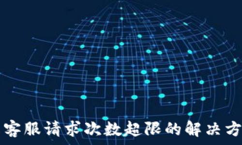   
tpWallet在线客服请求次数超限的解决方案与常见问题