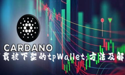 如何下载被下架的tpWallet：方法及解决方案