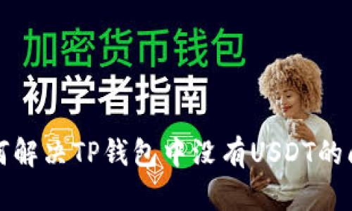 如何解决TP钱包中没有USDT的问题