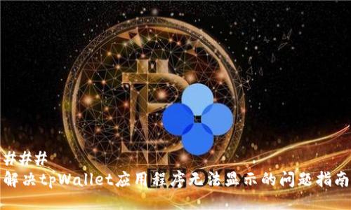 ###  
解决tpWallet应用程序无法显示的问题指南