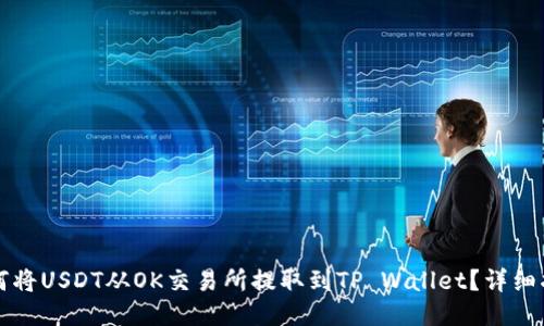 如何将USDT从OK交易所提取到TP Wallet？详细指南