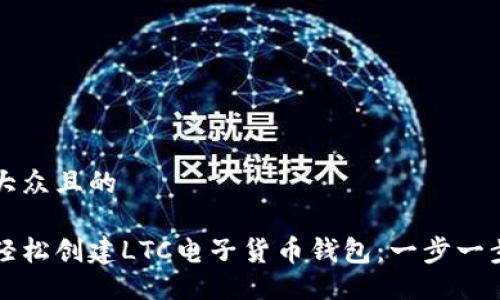 易于大众且的

如何轻松创建LTC电子货币钱包：一步一步指南