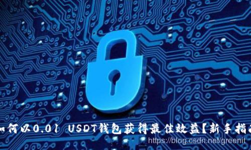 如何以0.01 USDT钱包获得最佳效益？新手指南
