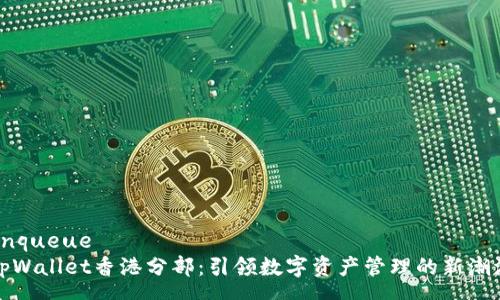 enqueue
tpWallet香港分部：引领数字资产管理的新潮流