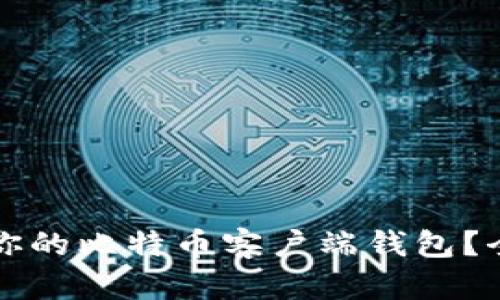 如何选择适合你的比特币客户端钱包？全面解析与推荐