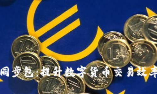 比特币钱包同步包：提升数字货币交易效率的关键工具