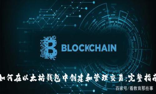 如何在以太坊钱包中创建和管理交易：完整指南