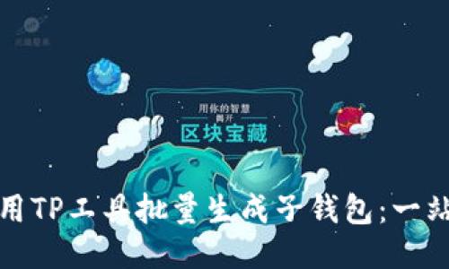 如何使用TP工具批量生成子钱包：一站式教程