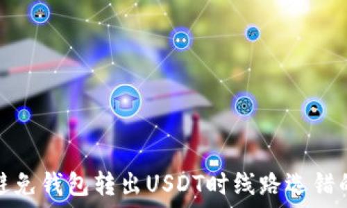   
如何避免钱包转出USDT时线路选错的问题