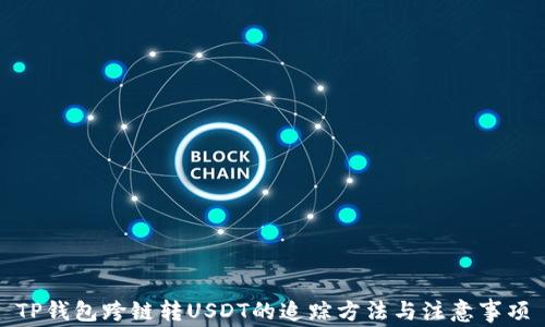 
TP钱包跨链转USDT的追踪方法与注意事项