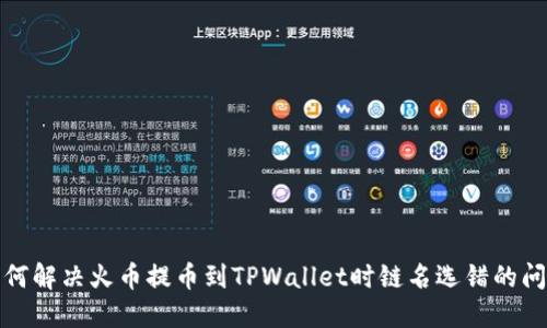 如何解决火币提币到TPWallet时链名选错的问题