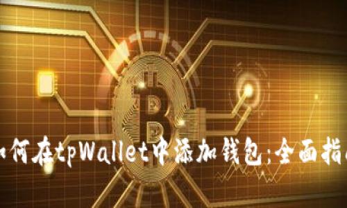 如何在tpWallet中添加钱包：全面指南