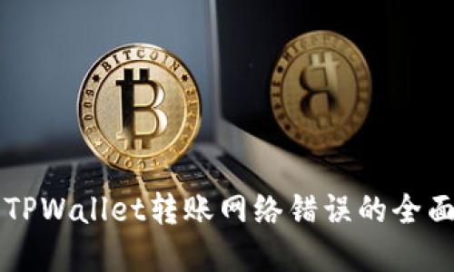 解决TPWallet转账网络错误的全面指南