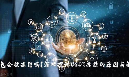 USDT钱包会被冻结吗？深入探讨USDT冻结的原因与解决方法