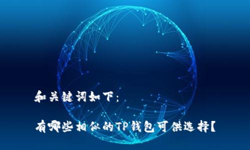 和关键词如下：

有哪些相似的TP钱包可供选择？
