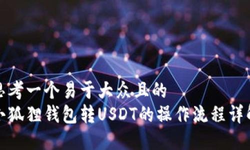 思考一个易于大众且的  
小狐狸钱包转USDT的操作流程详解