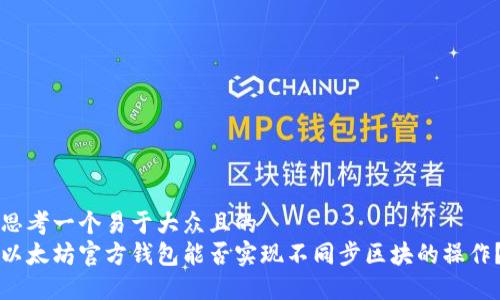 思考一个易于大众且的  
以太坊官方钱包能否实现不同步区块的操作？