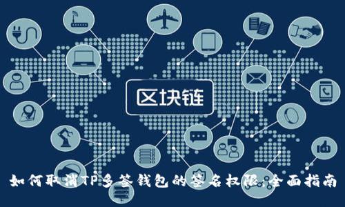 如何取消TP多签钱包的签名权限：全面指南