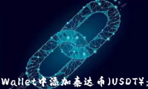 
如何在tpWallet中添加泰达币（USDT）：详细指南