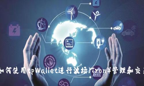 如何使用tpWallet进行波场（Tron）管理和交易