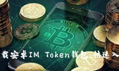 如何下载安卓IM Token钱包：快速入门指南