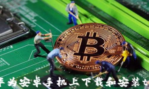 
如何在华为安卓手机上下载和安装tpWallet