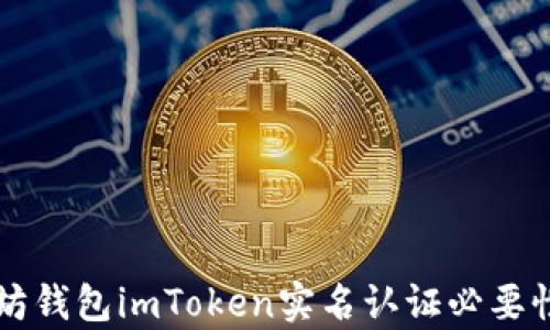 
以太坊钱包imToken实名认证必要性分析
