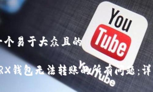 思考一个易于大众且的

解决TRX钱包无法转账的所有问题：详细指南